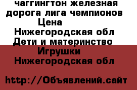 чаггингтон железная дорога лига чемпионов › Цена ­ 6 000 - Нижегородская обл. Дети и материнство » Игрушки   . Нижегородская обл.